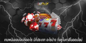 เกมพนันออนไลน์คืออะไร มีกี่ประเภท อะไรบ้าง ที่อยู่ในคาสิโนออนไลน์