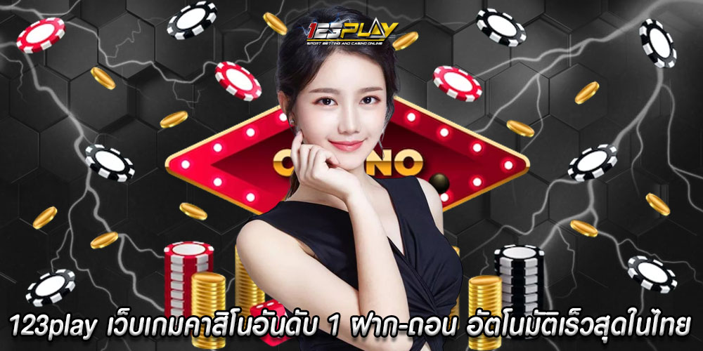 123play เว็บเกมคาสิโนอันดับ 1 ฝาก-ถอน อัตโนมัติเร็วสุดในไทย