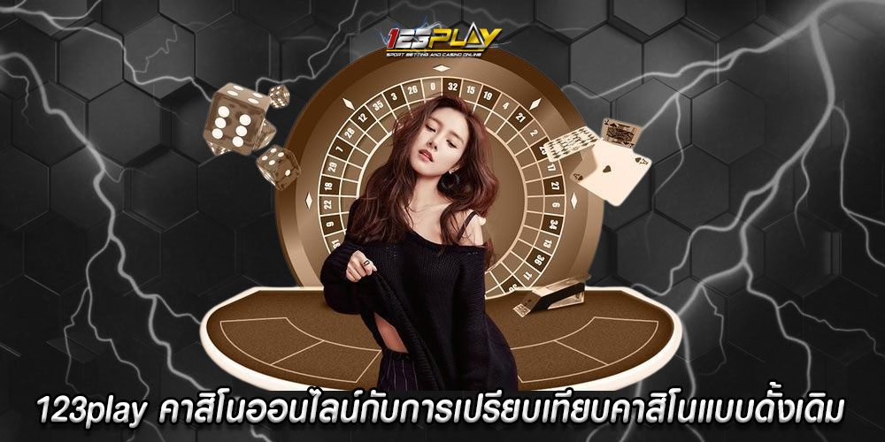 123playคาสิโนออนไลน์กับการเปรียบเทียบคาสิโนแบบดั้งเดิม