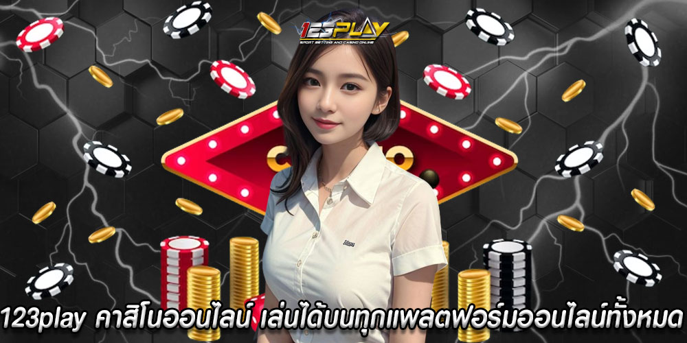 123play คาสิโนออนไลน์ เล่นได้บนทุกแพลตฟอร์มออนไลน์ทั้งหมด