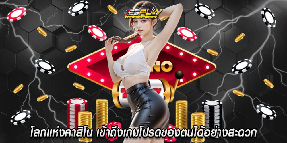 โลกแห่งคาสิโน เข้าถึงเกมโปรดของตนได้อย่างสะดวก